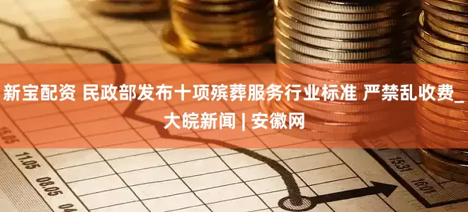 新宝配资 民政部发布十项殡葬服务行业标准 严禁乱收费_大皖新闻 | 安徽网