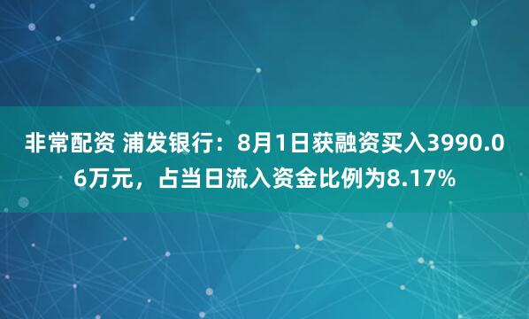 非常配资 浦发银行：8月1日获融资买入3990.06万元，占当日流入资金比例为8.17%