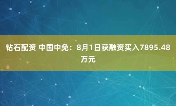 钻石配资 中国中免：8月1日获融资买入7895.48万元