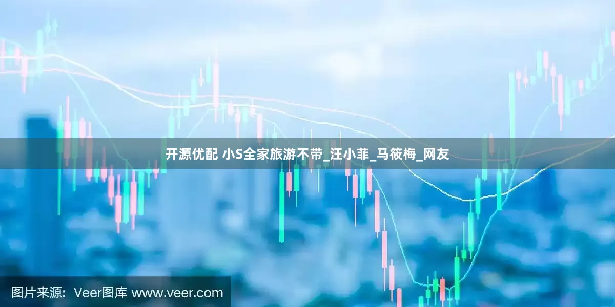 开源优配 小S全家旅游不带_汪小菲_马筱梅_网友